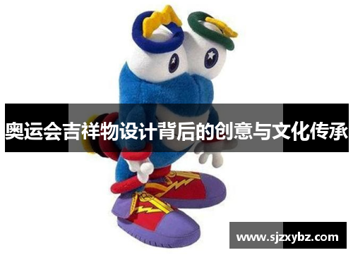 奥运会吉祥物设计背后的创意与文化传承