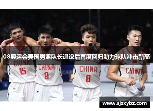08奥运会美国男篮队长退役后再度回归助力球队冲击新高